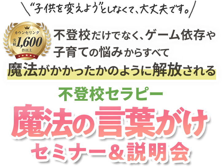 不登校だけでなく、ゲーム依存や子育ての悩みからすべて魔法がかかったかのように解放される不登校セラピー魔法の言葉がけセミナー&説明会